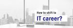 how to shift to it career